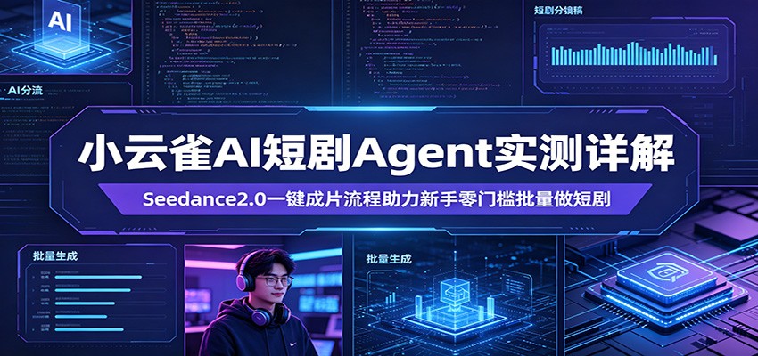 小云雀AI短剧Agent实测详解：Seedance2.0一键成片流程助力新手零门槛批量做短剧-网创百晓生