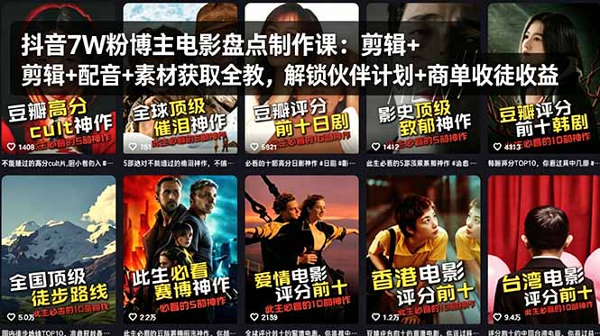 抖音7W粉博主电影盘点制作课：剪辑+配音+素材获取全教，解锁伙伴计划+商单收徒收益-网创百晓生
