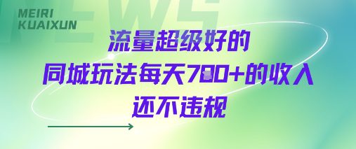 流量超级好的同城玩法每天7张+的收入还不违规