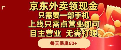 京东外卖领现金，只需要1部手机，上线只需点营业即可自主营业，无需打理，每天保底60+【揭秘】