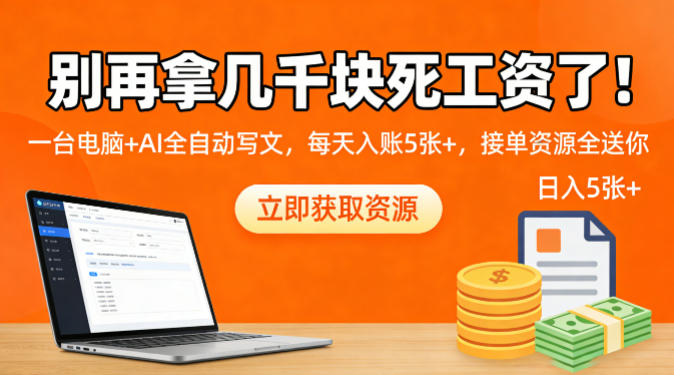 别再拿几千块死工资了！一台电脑+AI全自动写文，每天入账5张+，接单资源全送你-网创百晓生