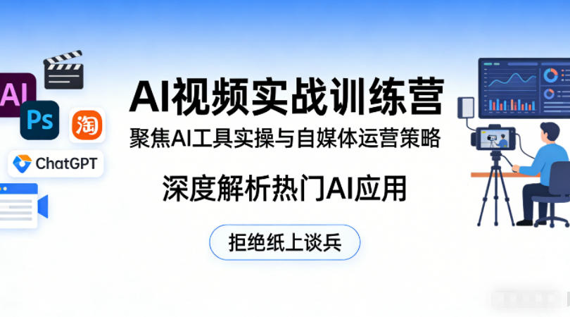 AI视频实战训练营，聚焦AI工具实操与自媒体运营策略，深度解析热门AI应用，拒绝纸上谈兵-网创百晓生
