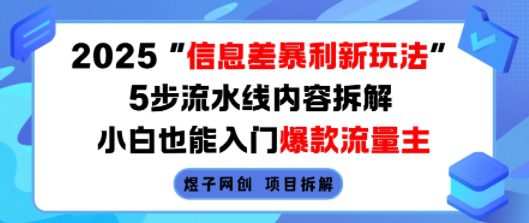 2025信息差暴利新玩法，5步流水线内容拆解，小白也能入门爆款流量主