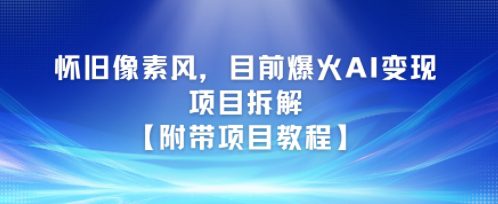 怀旧像素风，目前爆火AI变现项目拆解【附带项目教程】