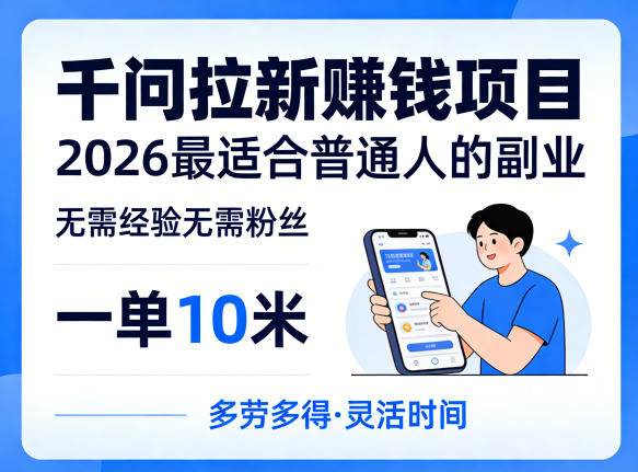 一单10米，不少人都在找的千问拉新賺钱项目，无需经验无需粉丝，2026最适合普通人副业-网创百晓生