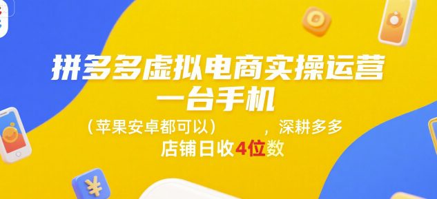 拼多多虚拟电商实操运营，一台手机(苹果安卓都可以)，深耕多多店铺日收4位数