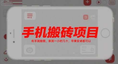 手机搬砖项目，有手就能做，亲测一小时几十，苹果安卓都可以