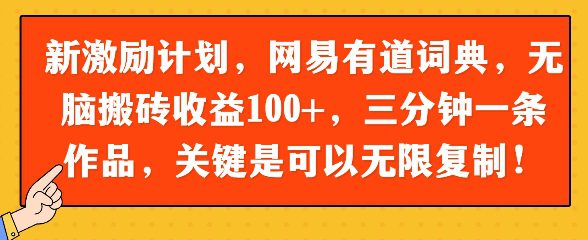 新激励计划，网易有道词典，无脑搬砖收益100+，三分钟一条作品，关键是可以无限复制
