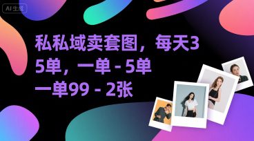 私域卖套图，每天3—5单，一单99-2张