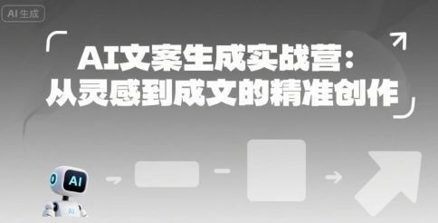 AI文案生成实战营：从灵感到成文的精准创作