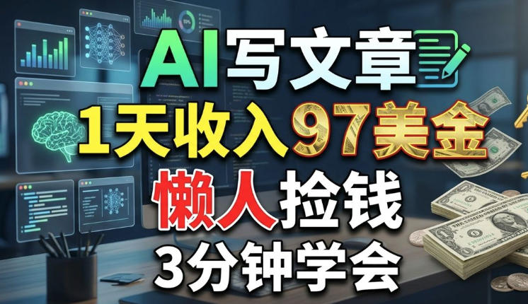 AI写文章，1天收入97美刀，懒人捡钱，3分钟学会，长久的被动收入-网创百晓生