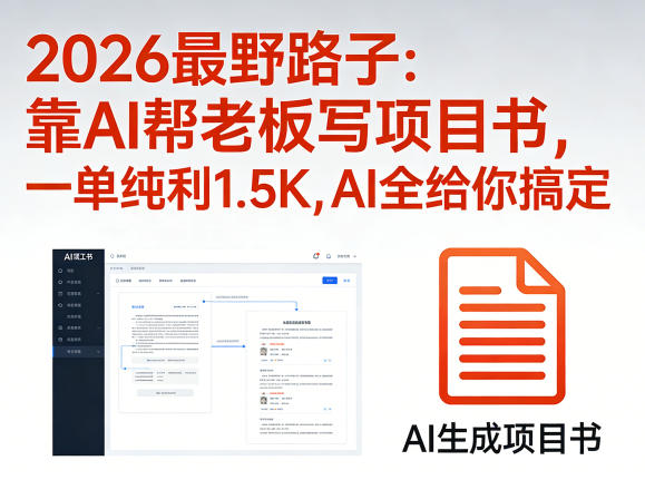 2026最野路子：靠AI帮老板写项目书，一单纯利1.5K，AI全给你搞定-网创百晓生