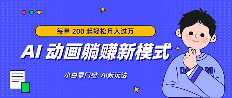 AI 动画躺赚新模式，无需经验，每单 200 起轻松月入过万-网创百晓生