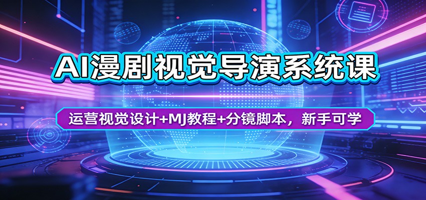 AI漫剧视觉导演系统课：运营视觉设计+MJ教程+分镜脚本，新手可学-网创百晓生