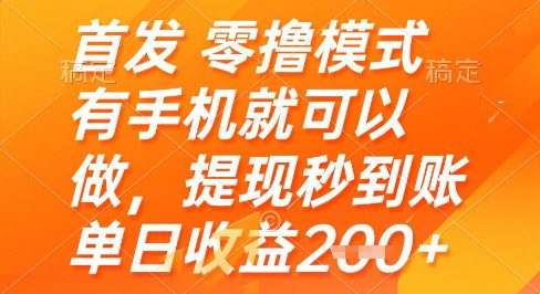 首发零撸模式，有手机就可以做，提现秒到账单日收益2张+【揭秘】
