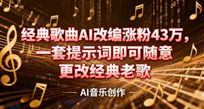 抖音音乐人，经典歌曲AI改编涨粉43W，一套提示词即可随意更改经典老歌