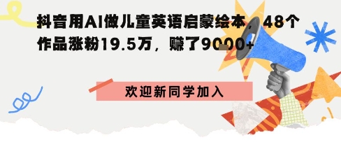 抖音用AI做儿童英语启蒙绘本,48个作品涨粉19.5W,挣了9k+