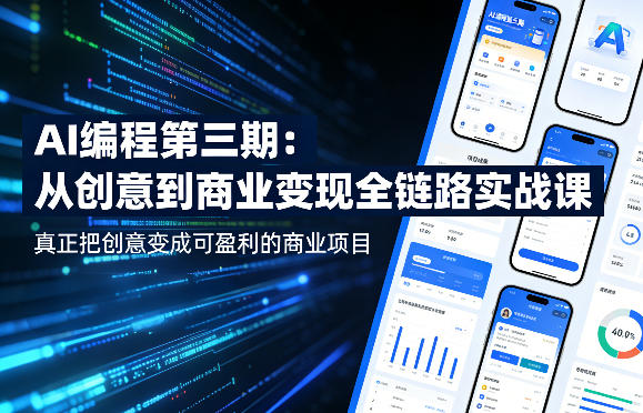 AI编程第三期，从创意到商业变现的全链路实战课，真正把创意变成可盈利的商业项目-网创百晓生