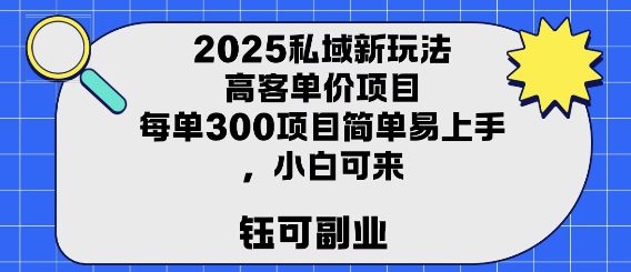 2025私域新玩法高客单价，每单3张操作简单，小白可轻松上手