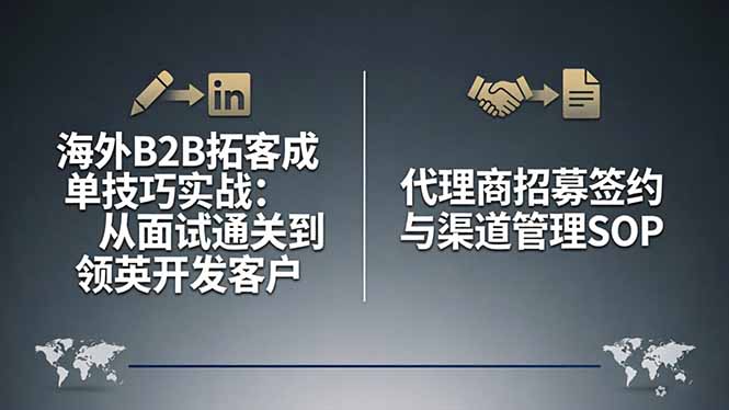 海外B2B拓客成单技巧实战：从面试通关到领英开发客户，代理商招募签约与渠道管理SOP-网创百晓生
