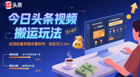 今日头条视频搬运玩法，运用批量剪辑去重软件，轻松月入1w+