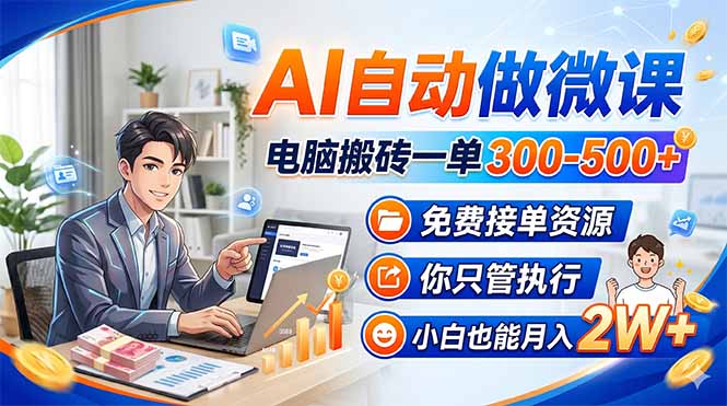 AI自动做微课，电脑搬砖一单300-500+，免费接单资源，你只管执行，小白也能月入2W+-网创百晓生