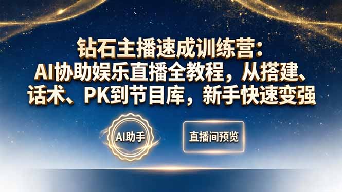 钻石主播速成训练营：AI协助娱乐直播全教程，从搭建、话术、PK到节目库，新手快速变强-网创百晓生