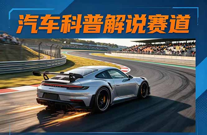 汽车科普解说赛道变现教程：文案+素材+剪辑+录音全教学，单条视频点赞几十万+-网创百晓生