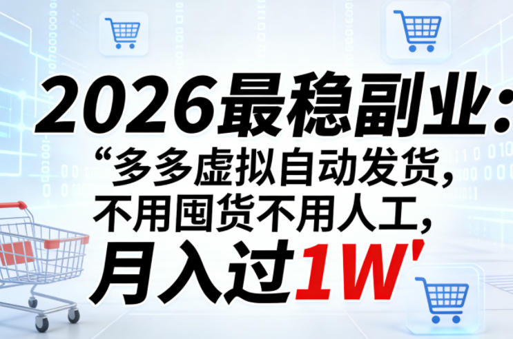 2026最稳副业：多多虚拟自动发货，不用囤货不用人工，月入过1W【揭秘】-网创百晓生