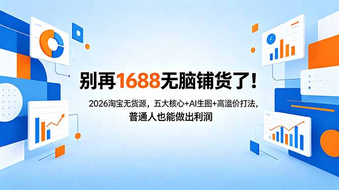 别再1688无脑铺货了！2026淘宝无货源，五大核心+AI生图+高溢价打法，普通人也能做出利润-网创百晓生