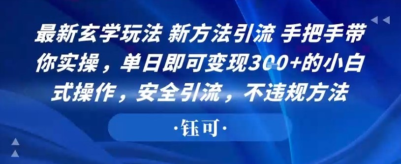 最新玄学玩法新方法引流手把手带你实操，单日即可变现3张+的小白式操作，安全引流，不违规方法