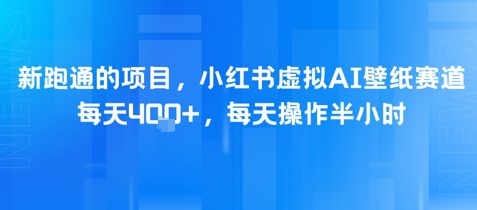 新跑通的项目，小红书虚拟AI壁纸赛道，每天4张+，每天操作半小时