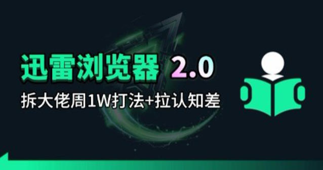 迅雷浏览器项目2.0_拆个大佬周1W的打法-网创百晓生