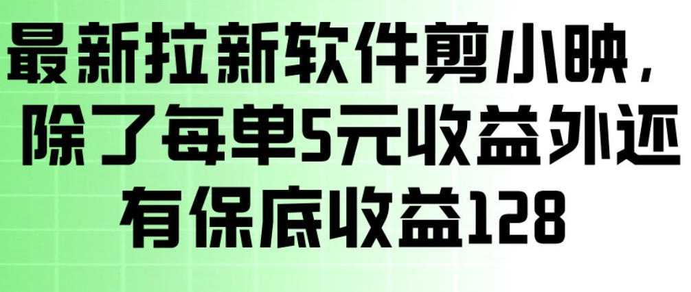 最新拉新软件剪小映，除了每单5米收益外还有保底收益128，一部手机轻松賺钱