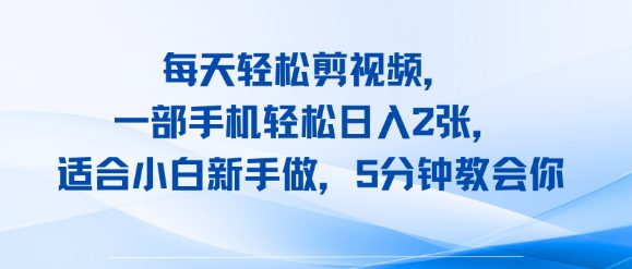每天轻松剪视频，一部手机轻松日入2张，适合小白新手做，5分钟教会你