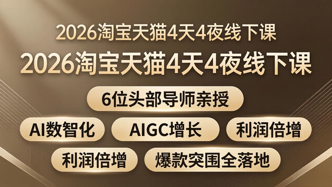 2026淘宝天猫4天4夜线下课：6位头部导师亲授，AI数智化+AIGC增长+利润倍增+爆款突围全落地-网创百晓生