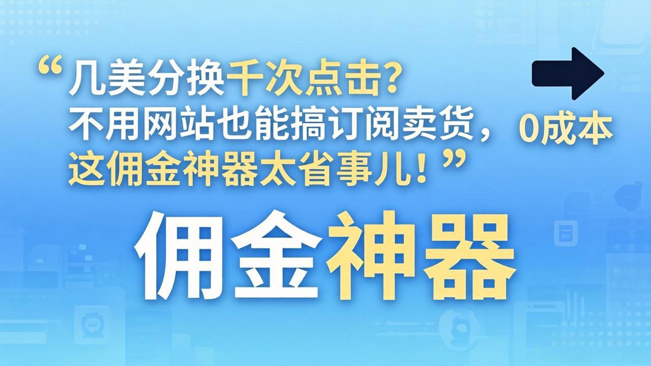 几美分换千次点击？不用网站也能搞订阅卖货，这佣金神器太省事儿！-网创百晓生