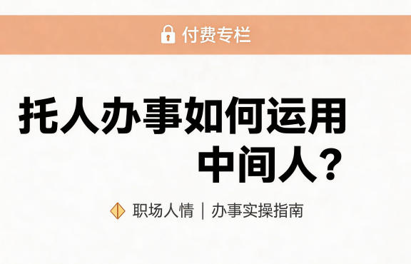 某公众号付费文章：托人办事如何运用中间人？-网创百晓生