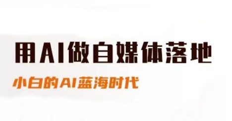 用AI做自媒体落地，适合新手快速入门与进阶，小白的AI蓝海时代