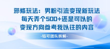 邪修玩法：男粉引流变现新玩法每天弄个5张还是可以的变现方向参考我以往的内容