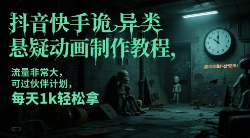 抖音快手诡异类悬疑动画制作教程，流量非常大，可过伙伴计划，每天1k轻松拿