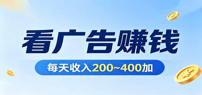 在家看广告日收300左右，零难度启动，不占时间，随时随地都能赚-网创百晓生