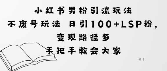 小红书男粉引流玩法不废号玩法日引100+LSP粉,变现路径多