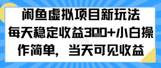 闲鱼虚拟项目新玩法，每天稳定收益3张+，小白操作简单，当天可见收益