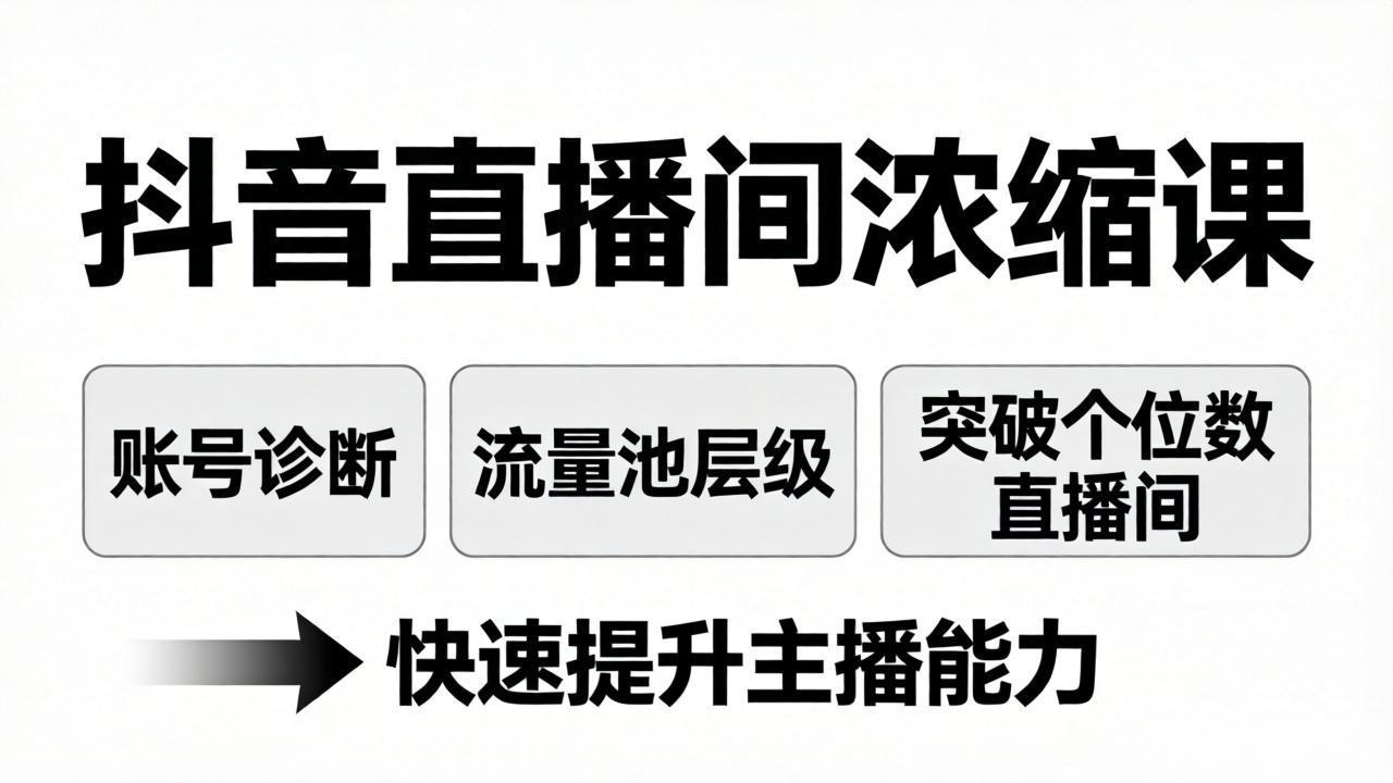 抖音直播间浓缩课：账号诊断+流量池层级，突破个位数直播间，快速提升主播能力-网创百晓生