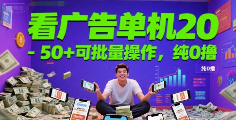 看广告单机20-50+可批量操作，纯0撸