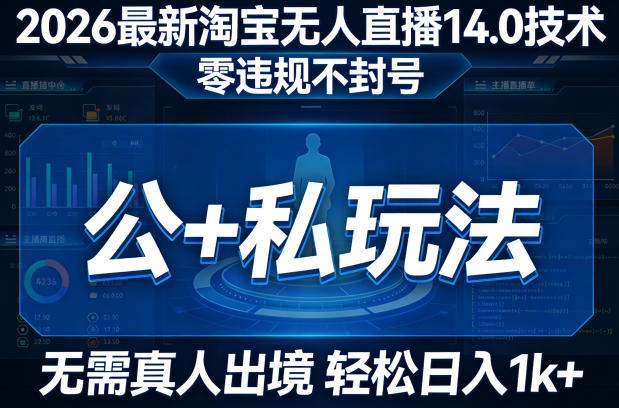 2026最新淘宝无人直播14.0技术，零违规不封号，公+私玩法，无需真人出境，轻松日入1k+-网创百晓生