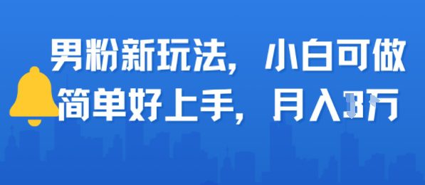 男粉新玩法，小白可做，简单好上手，月入1w
