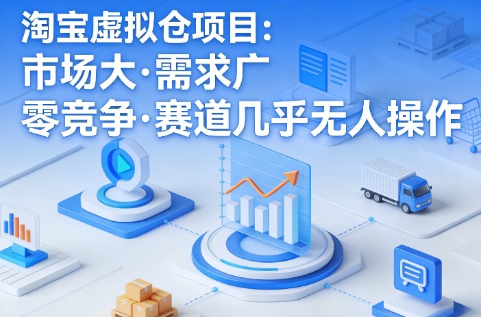 淘宝虚拟仓项目，市场大，需求广，零竞争，赛道几乎没人操作（更新0410）-网创百晓生