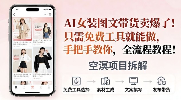 AI女装图文带货卖爆了，只需免费工具就能做，手把手教你，全流程教程-网创百晓生